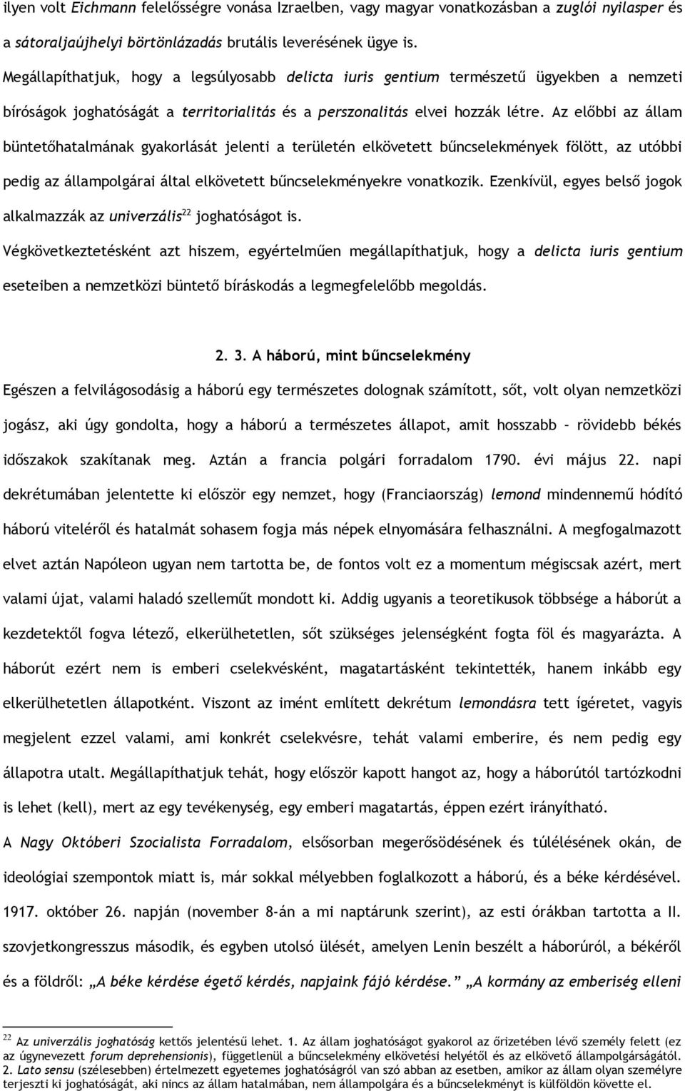 Az előbbi az állam büntetőhatalmának gyakorlását jelenti a területén elkövetett bűncselekmények fölött, az utóbbi pedig az állampolgárai által elkövetett bűncselekményekre vonatkozik.