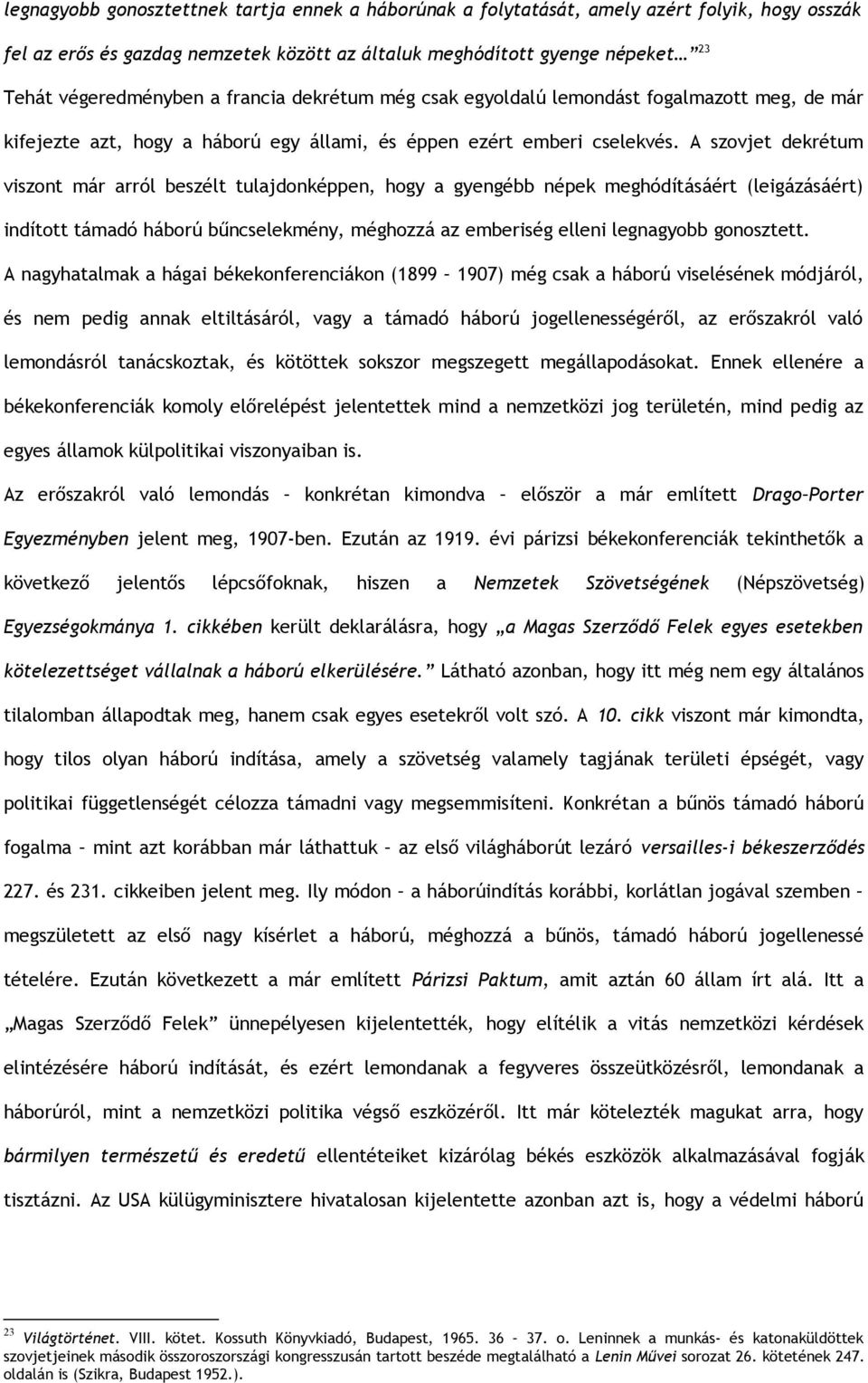 A szovjet dekrétum viszont már arról beszélt tulajdonképpen, hogy a gyengébb népek meghódításáért (leigázásáért) indított támadó háború bűncselekmény, méghozzá az emberiség elleni legnagyobb