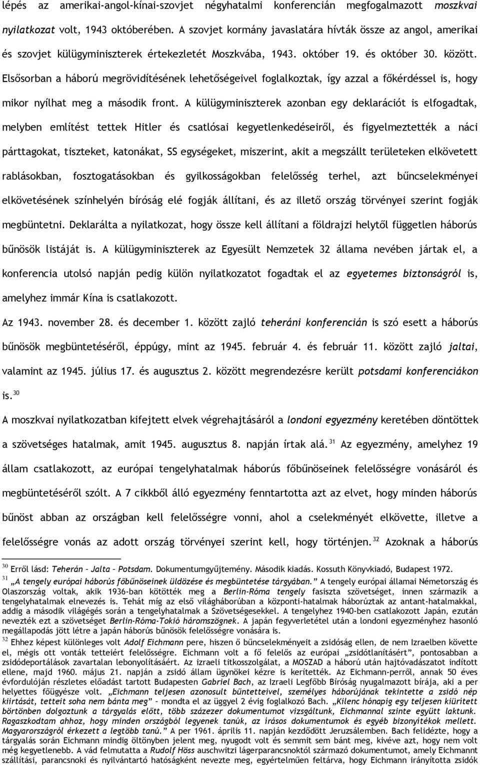 Elsősorban a háború megrövidítésének lehetőségeivel foglalkoztak, így azzal a főkérdéssel is, hogy mikor nyílhat meg a második front.