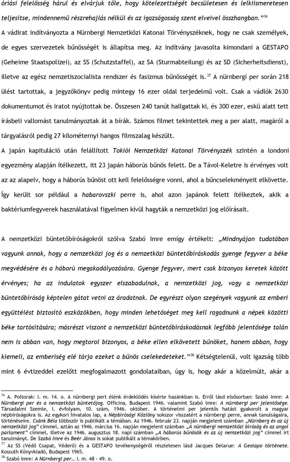 Az indítvány javasolta kimondani a GESTAPO (Geheime Staatspolizei), az SS (Schutzstaffel), az SA (Sturmabteilung) és az SD (Sicherheitsdienst), illetve az egész nemzetiszocialista rendszer és