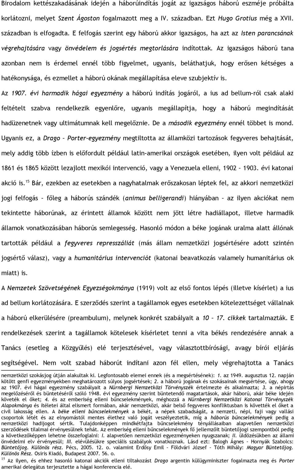 Az igazságos háború tana azonban nem is érdemel ennél több figyelmet, ugyanis, beláthatjuk, hogy erősen kétséges a hatékonysága, és ezmellet a háború okának megállapítása eleve szubjektív is. Az 1907.