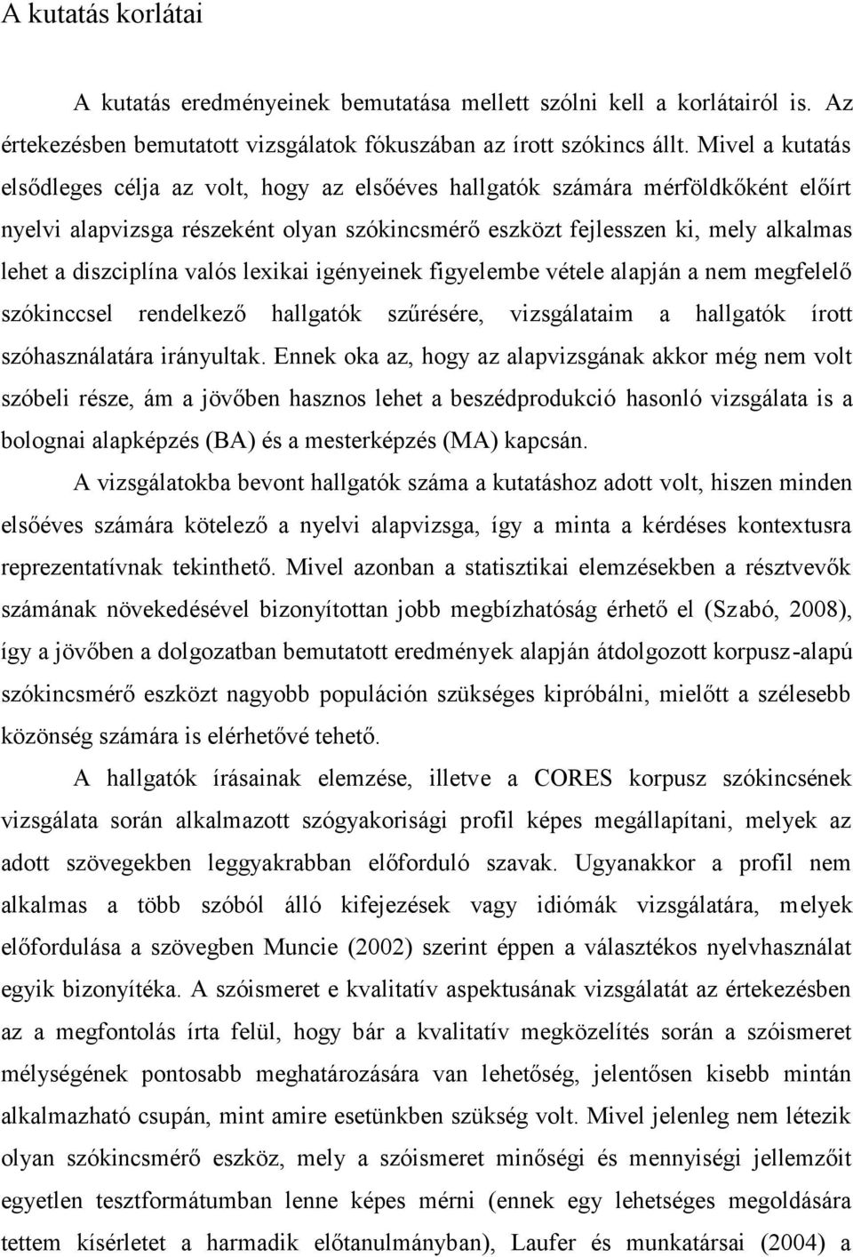 diszciplína valós lexikai igényeinek figyelembe vétele alapján a nem megfelelő szókinccsel rendelkező hallgatók szűrésére, vizsgálataim a hallgatók írott szóhasználatára irányultak.