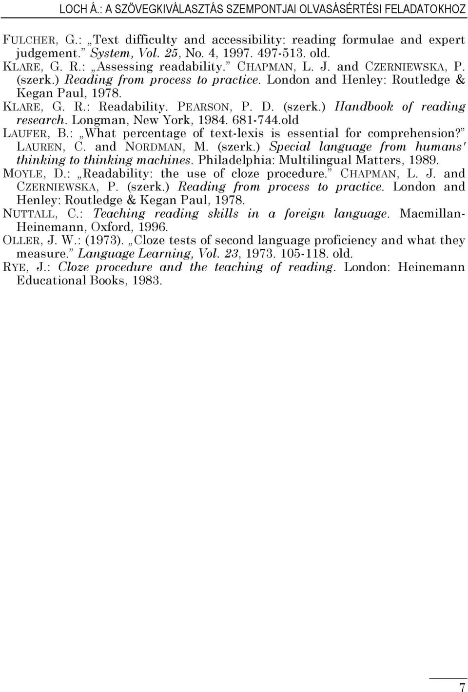 PEARSON, P. D. (szerk.) Handbook of reading research. Longman, New York, 1984. 681-744.old LAUFER, B.: What percentage of text-lexis is essential for comprehension? LAUREN, C. and NORDMAN, M. (szerk.) Special language from humans' thinking to thinking machines.