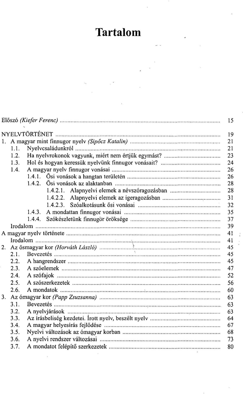 4.2.2. Alapnyelvi elemek az igeragozásban 31 1.4.2.3. Szóalkotásunk ősi vonásai 32 1.4.3. A mondattan finnugor vonásai 35 1.4.4. Szókészletünk finnugor öröksége 37 Irodalom 39 A magyar nyelv története 41 Irodalom 41 2.