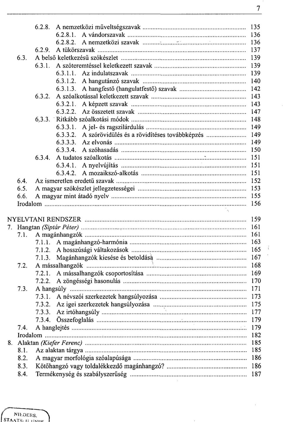 3.3. Ritkább szóalkotási módok 148 6.3.3.1. A jel- és ragszilárdulás 149 6.3.3.2. A szórövidülés és a rövidítéses továbbképzés 149 6.3.3.3. Az elvonás 149 6.3.3.4. A szóhasadás 150 6.3.4. A tudatos szóalkotás : 151 6.