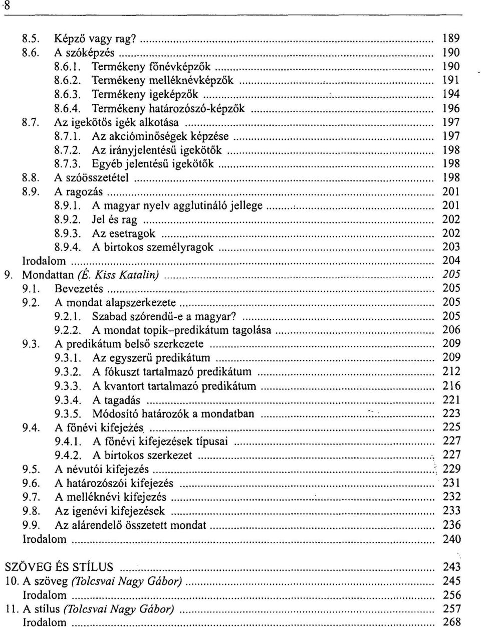 9.2. Jel és rag 202 8.9.3. Az esetragok 202 8.9.4. A birtokos személyragok 203 Irodalom 204 9. Mondattan (É. Kiss Katalin) 205 9.1. Bevezetés 205 9.2. A mondat alapszerkezete 205 9.2.1. Szabad szórendű-e a magyar?