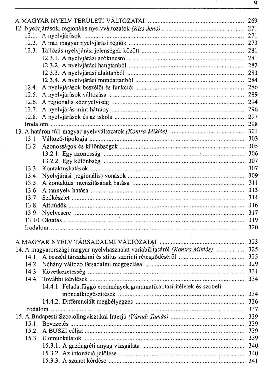 A nyelvjárási mondattanból 284 12.4. A nyelvjárások beszélői és funkciói 286 12.5. A nyelvjárások változása 289 12.6. A regionális köznyelviség 294 12.7. A nyelvjárás mint hátrány 296 12.8. A nyelvjárások és az iskola 297 Irodalom 298 13.