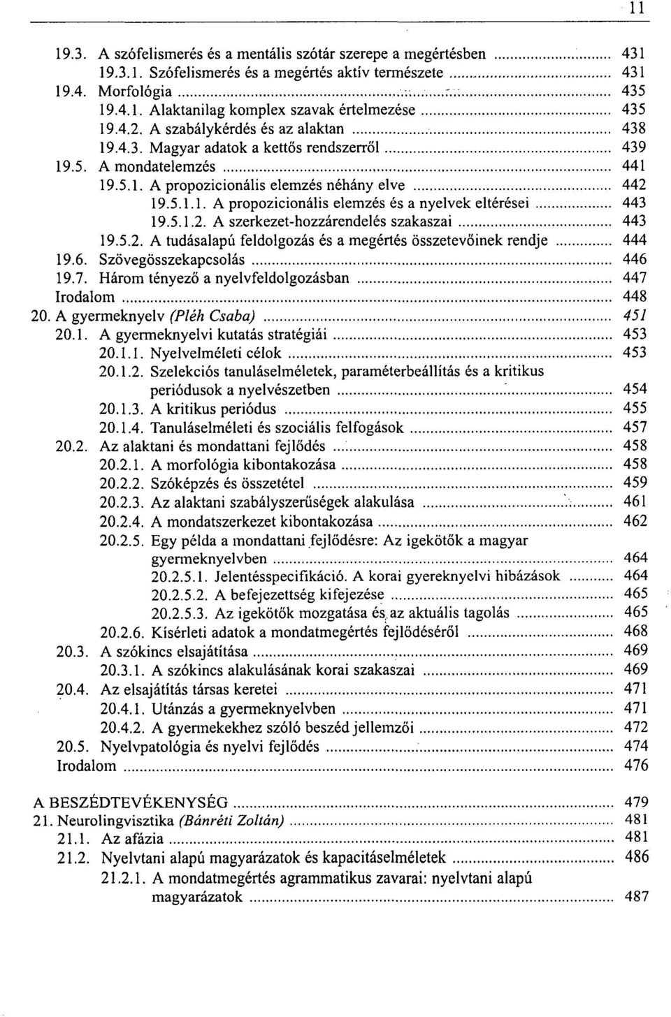 5.1.2. A szerkezet-hozzárendelés szakaszai 443 19.5.2. A tudásalapú feldolgozás és a megértés összetevőinek rendje 444 19.6. Szövegösszekapcsolás 446 19.7.