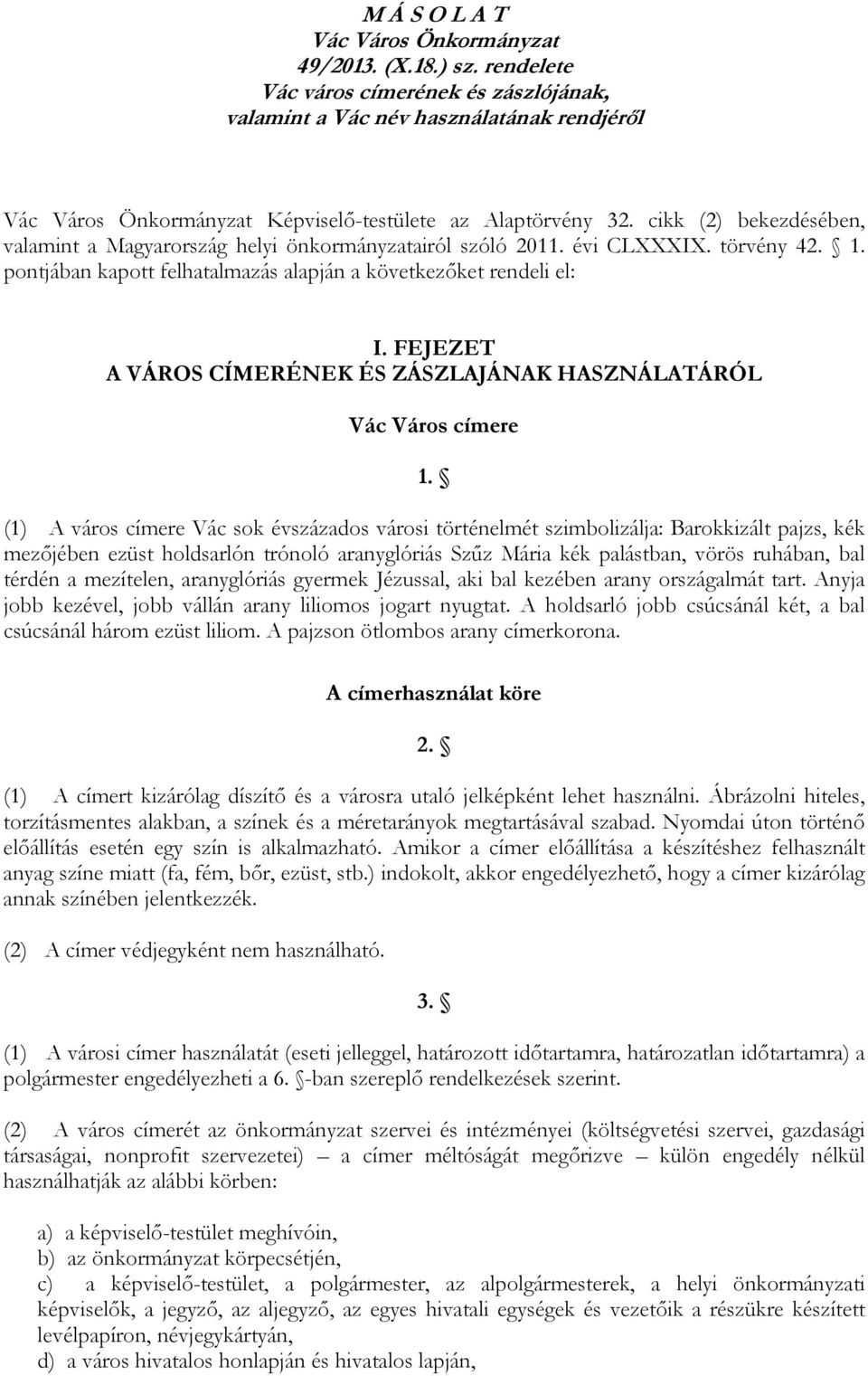 cikk (2) bekezdésében, valamint a Magyarország helyi önkormányzatairól szóló 2011. évi CLXXXIX. törvény 42. 1. pontjában kapott felhatalmazás alapján a következőket rendeli el: I.