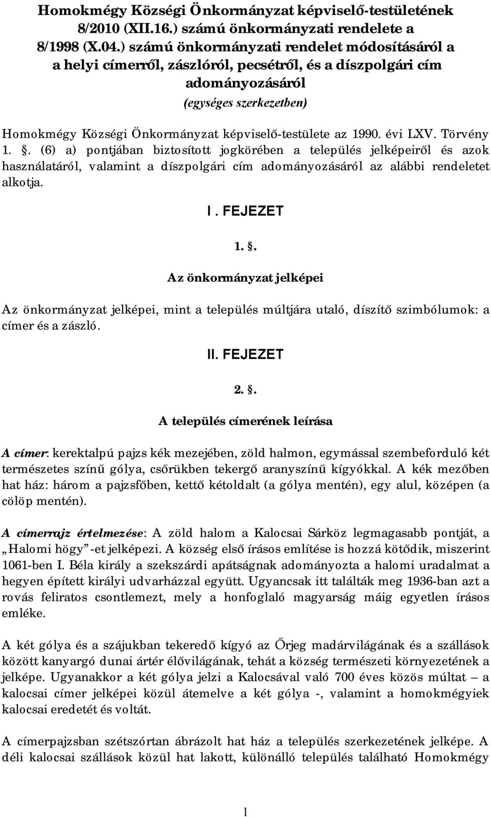 az 1990. évi LXV. Törvény 1.. (6) a) pontjában biztosított jogkörében a település jelképeiről és azok használatáról, valamint a díszpolgári cím adományozásáról az alábbi rendeletet alkotja. I.