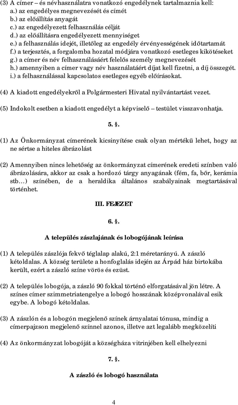 ) a terjesztés, a forgalomba hozatal módjára vonatkozó esetleges kikötéseket g.) a címer és név felhasználásáért felelős személy megnevezését h.