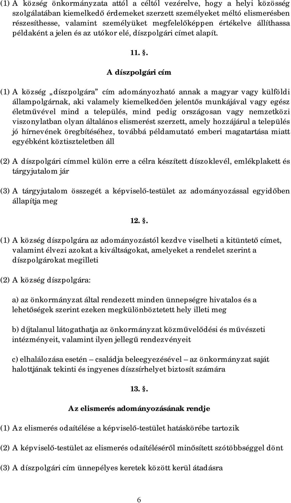 . A díszpolgári cím (1) A község díszpolgára cím adományozható annak a magyar vagy külföldi állampolgárnak, aki valamely kiemelkedően jelentős munkájával vagy egész életművével mind a település, mind