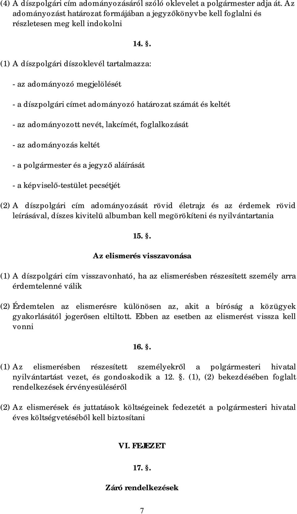 keltét - a polgármester és a jegyző aláírását - a képviselő-testület pecsétjét (2) A díszpolgári cím adományozását rövid életrajz és az érdemek rövid leírásával, díszes kivitelű albumban kell