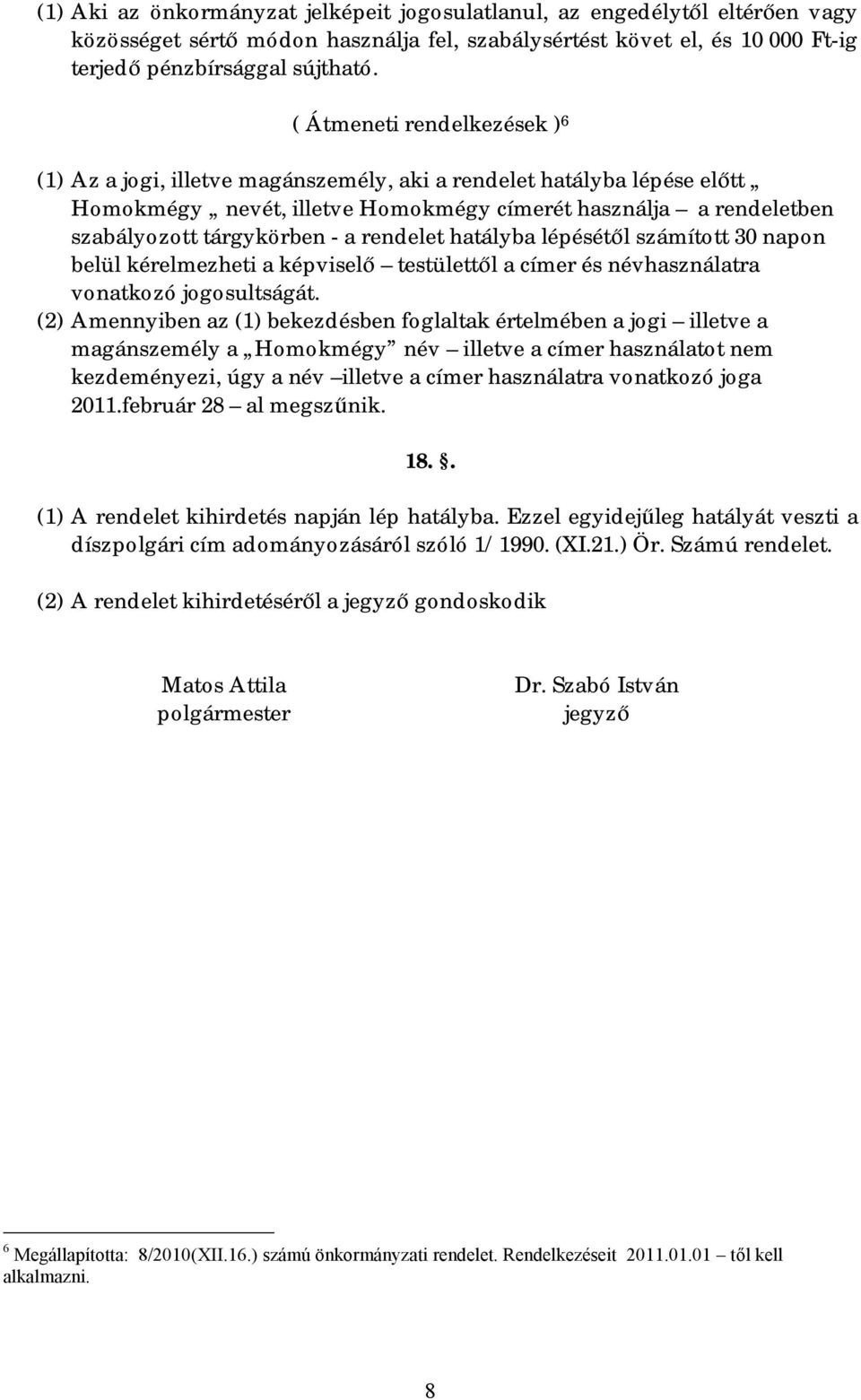 rendelet hatályba lépésétől számított 30 napon belül kérelmezheti a képviselő testülettől a címer és névhasználatra vonatkozó jogosultságát.