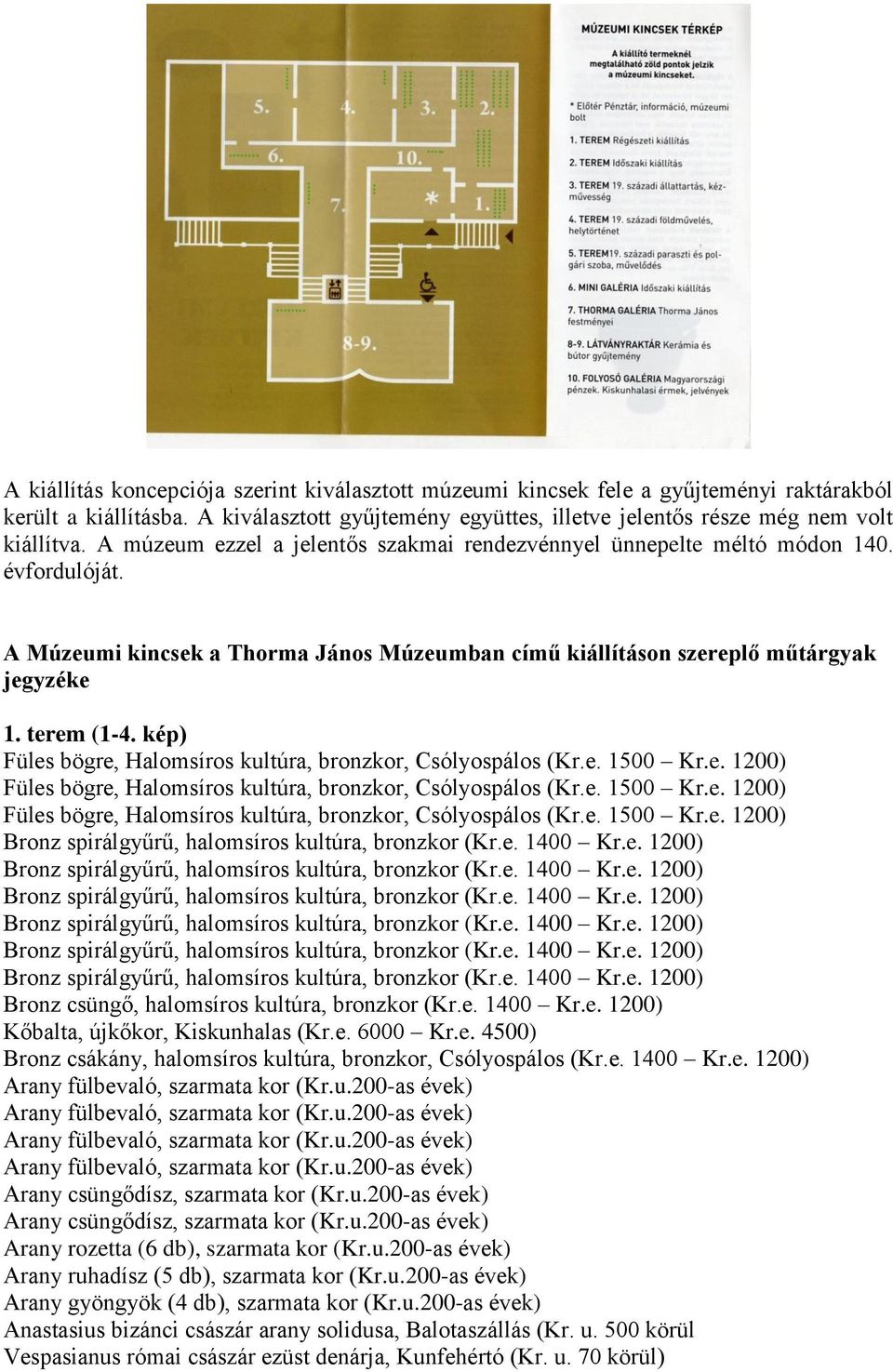 kép) Füles bögre, Halomsíros kultúra, bronzkor, Csólyospálos (Kr.e. 1500 Kr.e. 1200) Füles bögre, Halomsíros kultúra, bronzkor, Csólyospálos (Kr.e. 1500 Kr.e. 1200) Füles bögre, Halomsíros kultúra, bronzkor, Csólyospálos (Kr.e. 1500 Kr.e. 1200) Bronz csüngő, halomsíros kultúra, bronzkor (Kr.