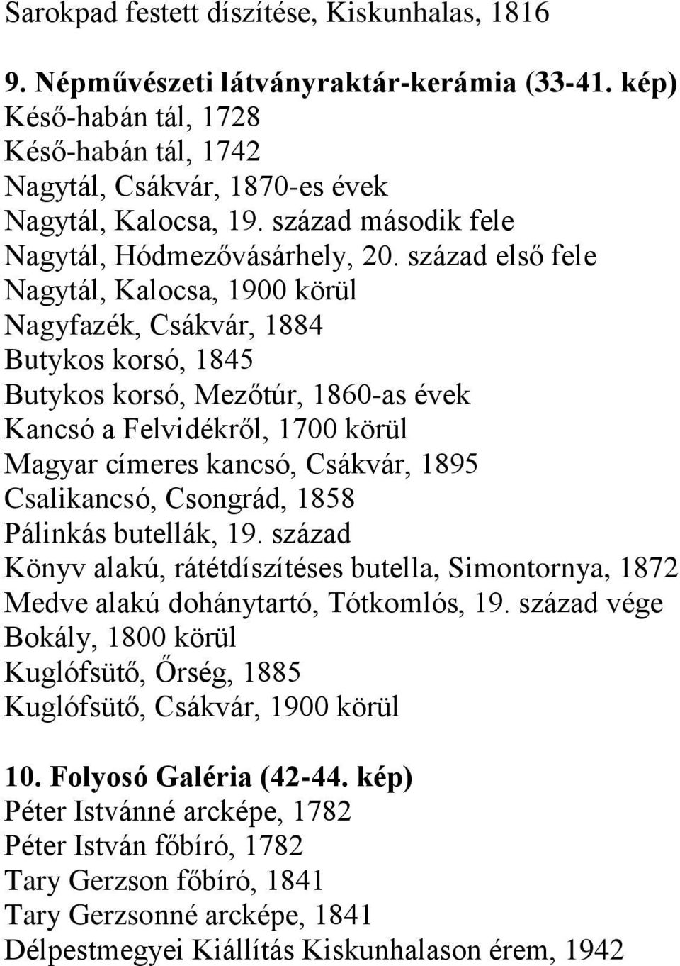 század első fele Nagytál, Kalocsa, 1900 körül Nagyfazék, Csákvár, 1884 Butykos korsó, 1845 Butykos korsó, Mezőtúr, 1860-as évek Kancsó a Felvidékről, 1700 körül Magyar címeres kancsó, Csákvár, 1895