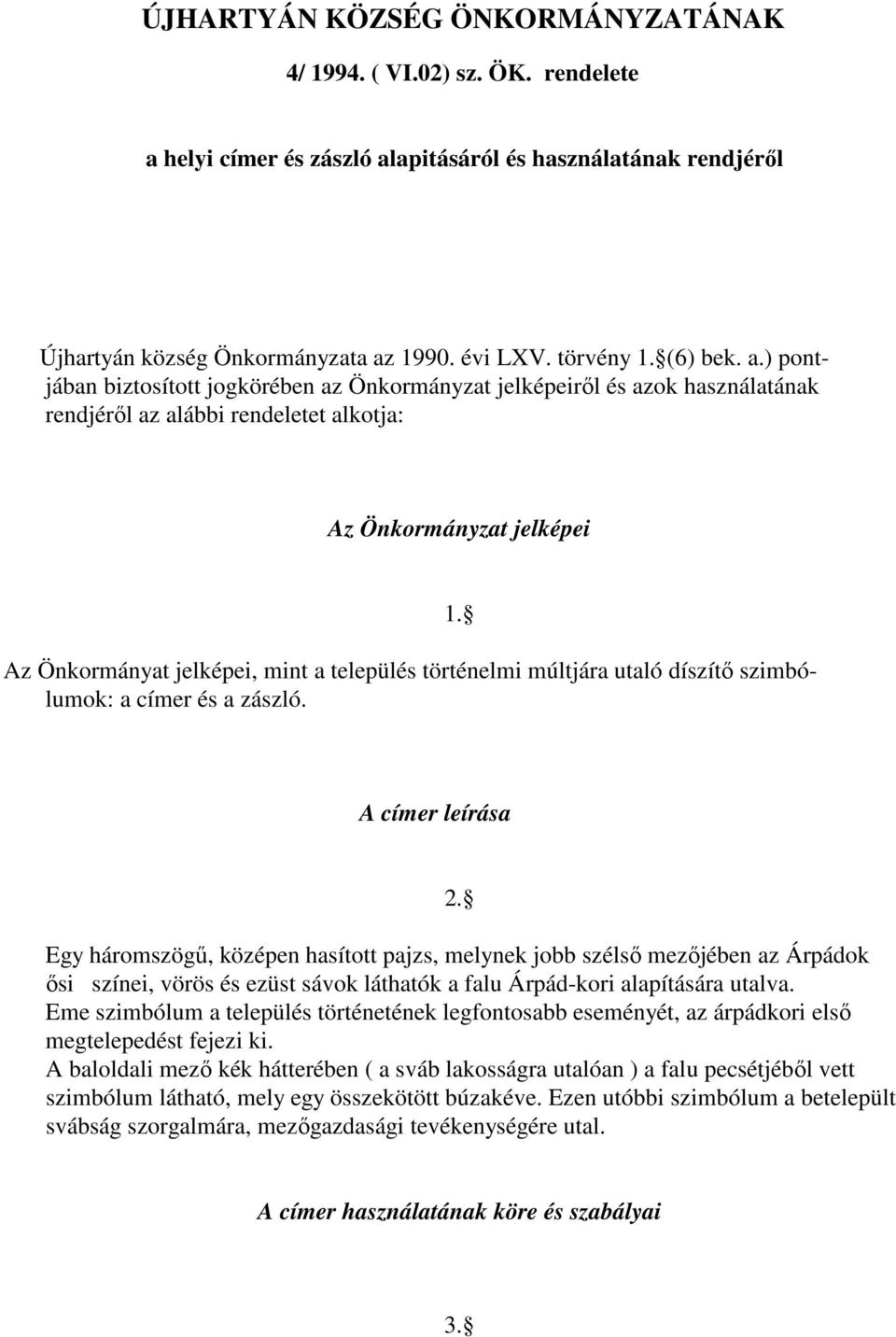 ) pontjában biztosított jogkörében az Önkormányzat jelképeiről és azok használatának rendjéről az alábbi rendeletet alkotja: Az Önkormányzat jelképei Az Önkormányat jelképei, mint a település