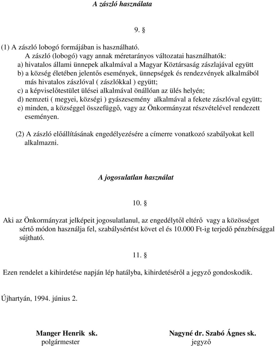 és rendezvények alkalmából más hivatalos zászlóval ( zászlókkal ) együtt; c) a képviselőtestület ülései alkalmával önállóan az ülés helyén; d) nemzeti ( megyei, községi ) gyászesemény alkalmával a