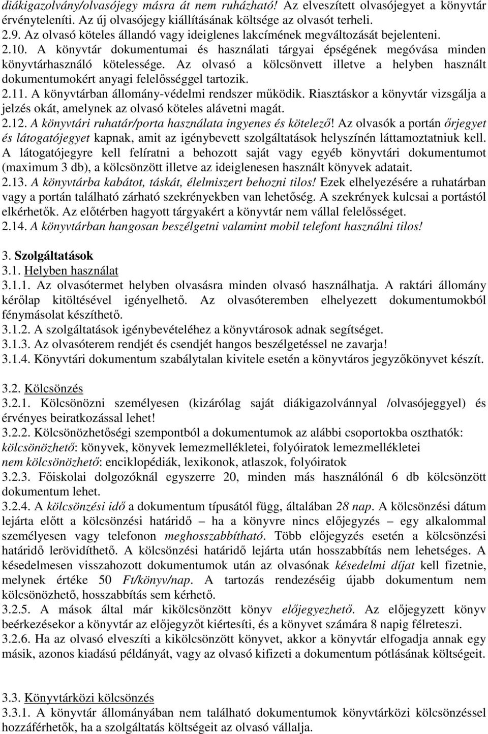 Az olvasó a kölcsönvett illetve a helyben használt dokumentumokért anyagi felelősséggel tartozik. 2.11. A könyvtárban állomány-védelmi rendszer működik.