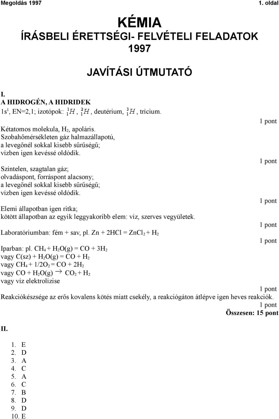 Színtelen, szagtalan gáz; olvadáspont, forráspont alacsony; a levegőnél sokkal kisebb sűrűségű; vízben igen kevéssé oldódik.