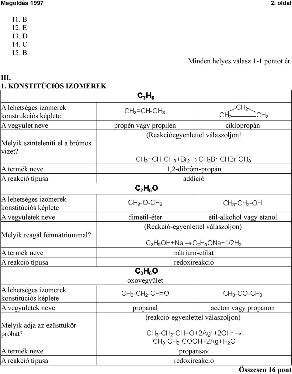 A termék neve A reakció típusa 1,2-dibróm-propán addíció A lehetséges izomerek konstitúciós képlete A vegyületek neve dimetil-éter etil-alkohol vagy etanol (Reakció-egyenlettel válaszoljon)