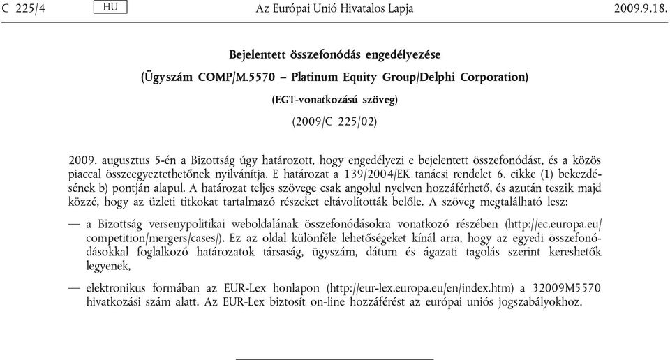 cikke (1) bekezdésének b) pontján alapul. A határozat teljes szövege csak angolul nyelven hozzáférhető, és azután teszik majd közzé, hogy az üzleti titkokat tartalmazó részeket eltávolították belőle.
