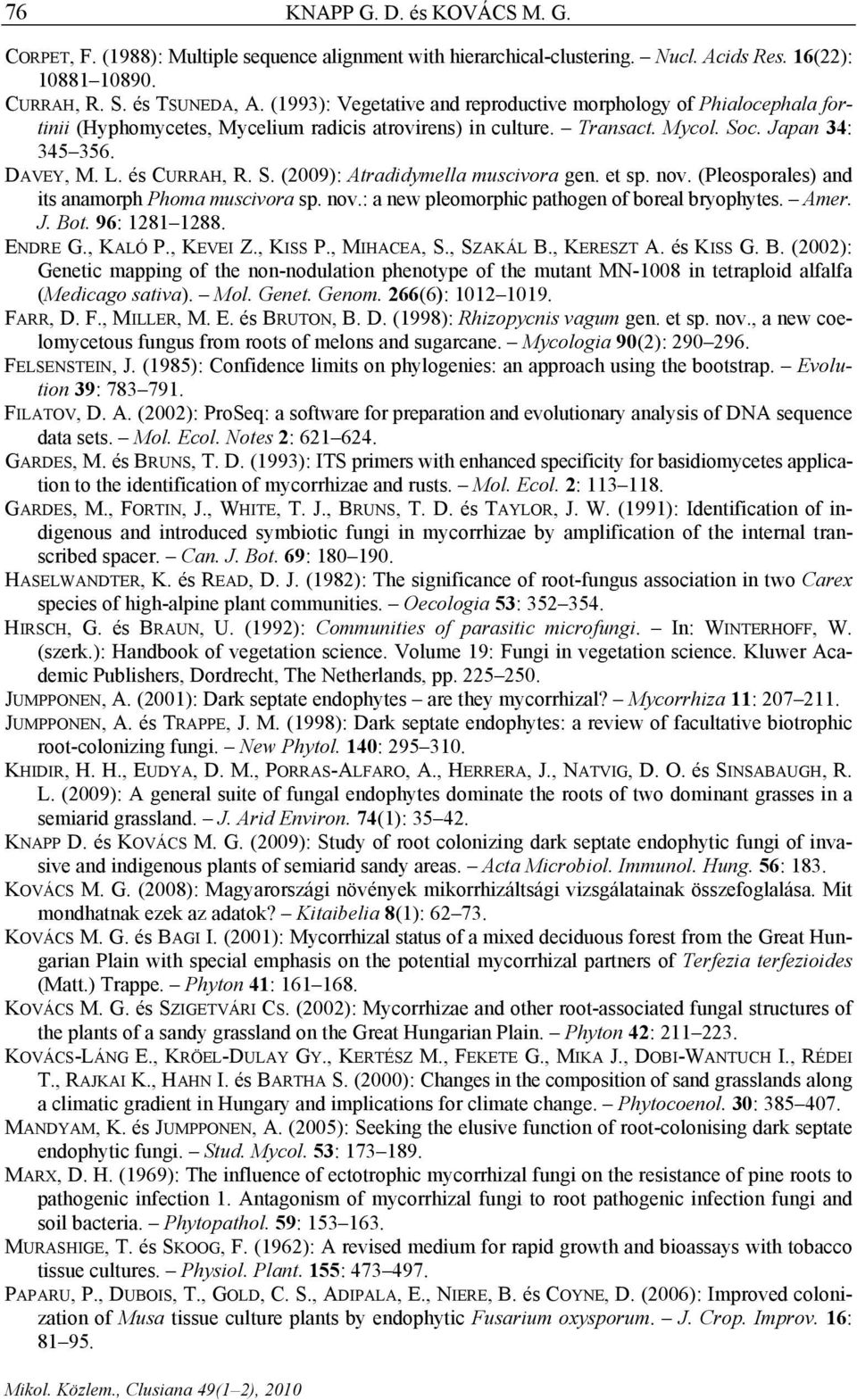et sp. nov. (Pleosporales) and its anamorph Phoma muscivora sp. nov.: a new pleomorphic pathogen of boreal bryophytes. Amer. J. Bot. 96: 1281 1288. ENDRE G., KALÓ P., KEVEI Z., KISS P., MIHACEA, S.