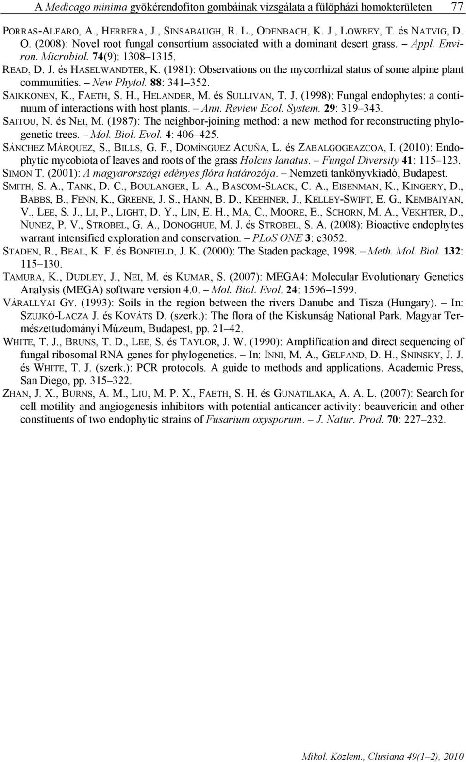 (1981): Observations on the mycorrhizal status of some alpine plant communities. New Phytol. 88: 341 352. SAIKKONEN, K., FAETH, S. H., HELANDER, M. és SULLIVAN, T. J.