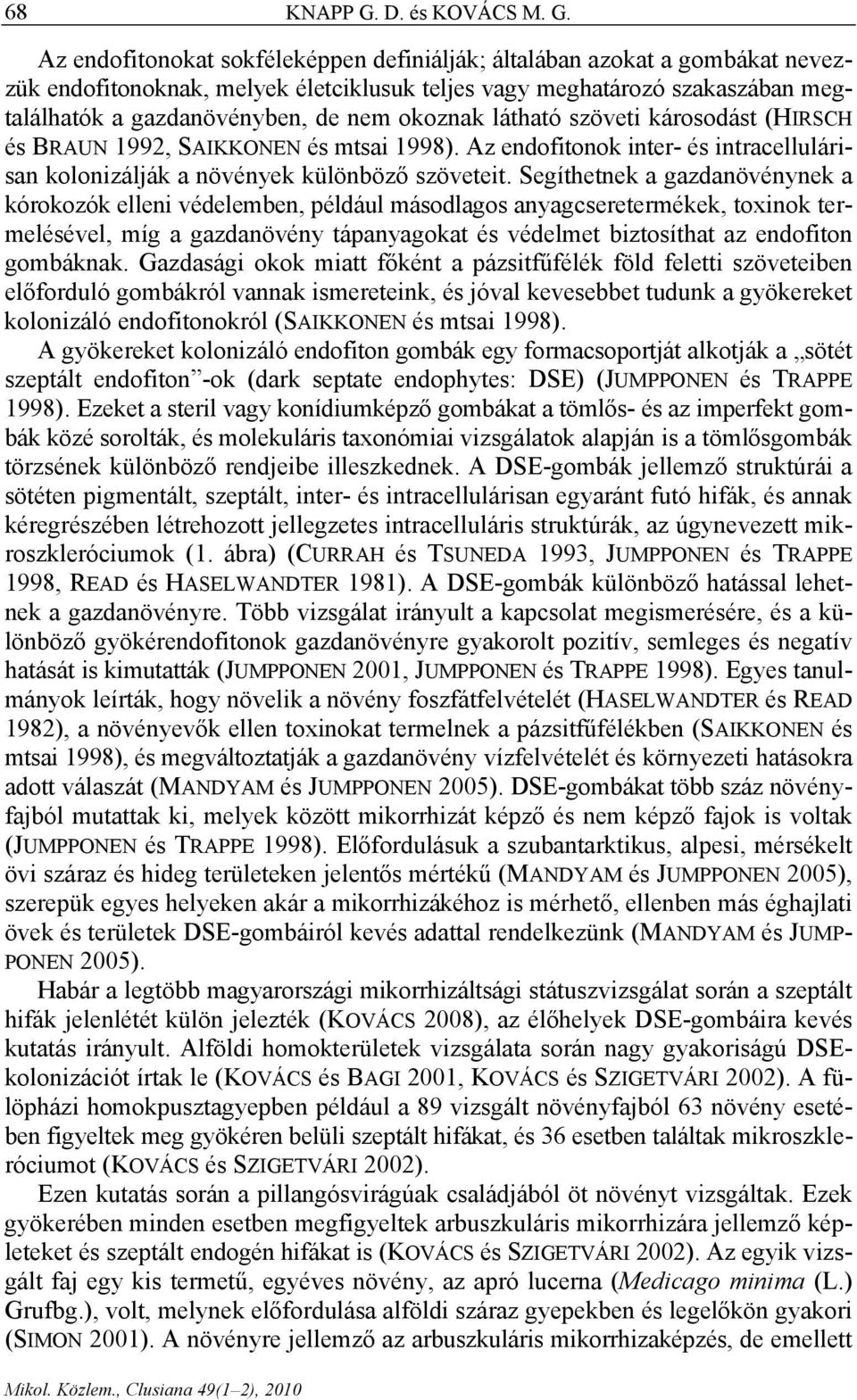 Az endofitonokat sokféleképpen definiálják; általában azokat a gombákat nevezzük endofitonoknak, melyek életciklusuk teljes vagy meghatározó szakaszában megtalálhatók a gazdanövényben, de nem okoznak