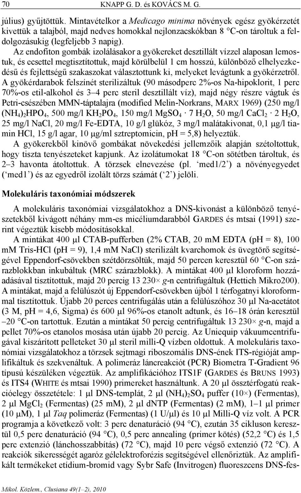 Az endofiton gombák izolálásakor a gyökereket desztillált vízzel alaposan lemostuk, és ecsettel megtisztítottuk, majd körülbelül 1 cm hosszú, különböző elhelyezkedésű és fejlettségű szakaszokat
