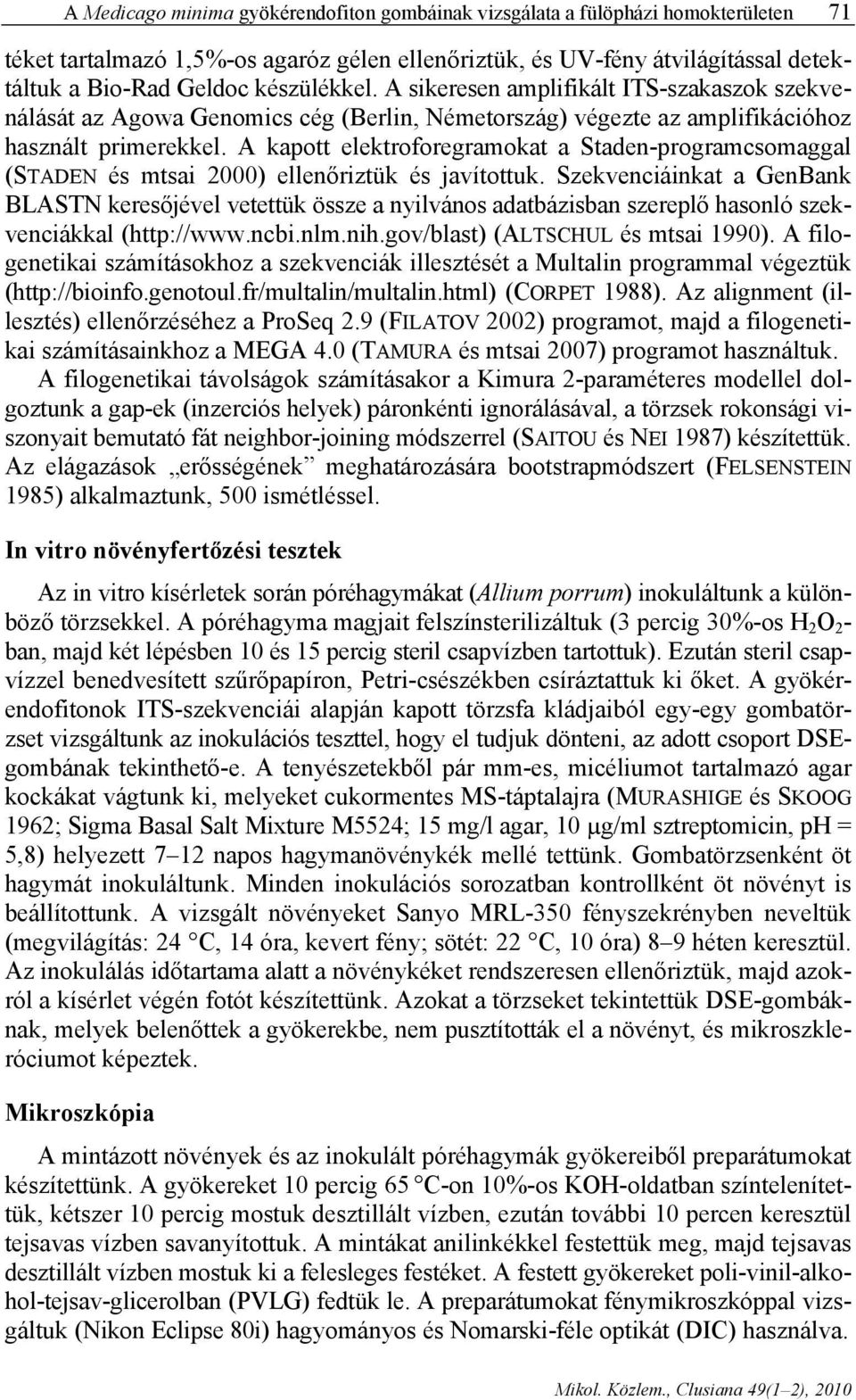 A kapott elektroforegramokat a Staden-programcsomaggal (STADEN és mtsai 2000) ellenőriztük és javítottuk.