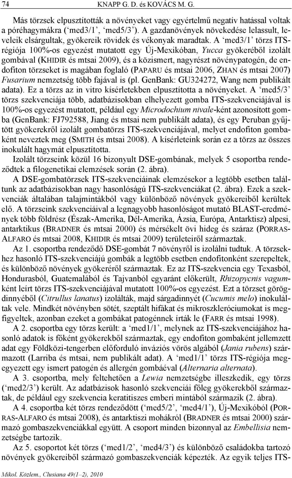 A med3/1 törzs ITSrégiója 100%-os egyezést mutatott egy Új-Mexikóban, Yucca gyökeréből izolált gombával (KHIDIR és mtsai 2009), és a közismert, nagyrészt növénypatogén, de endofiton törzseket is