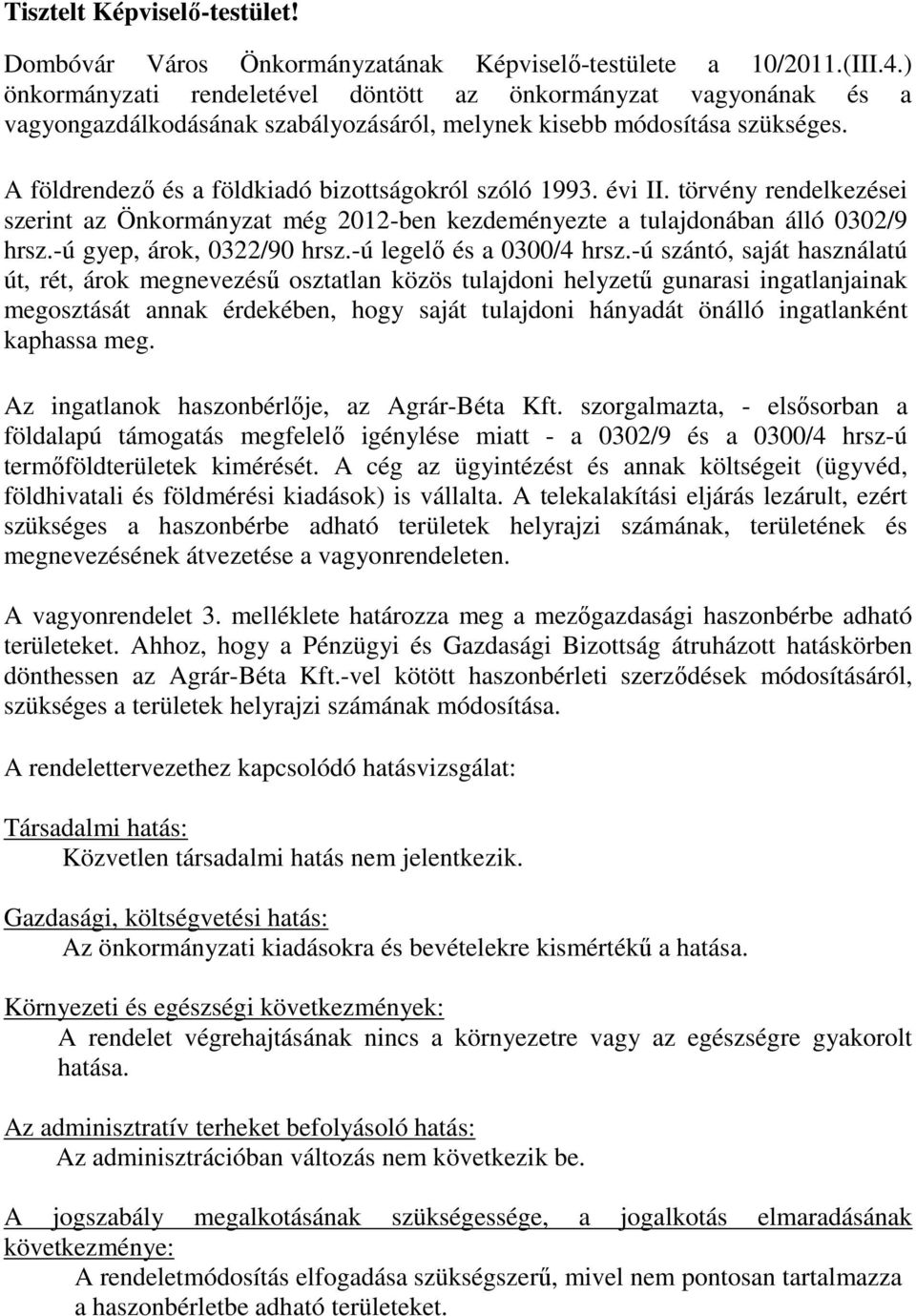 évi II. törvény rendelkezései szerint az Önkormányzat még 2012-ben kezdeményezte a tulajdonában álló 0302/9 hrsz.-ú gyep, árok, 0322/90 hrsz.-ú legelő és a 0300/4 hrsz.