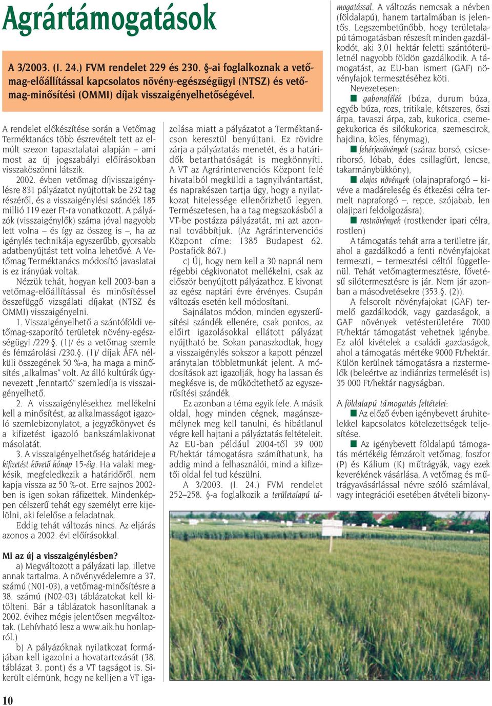 A rendelet elôkészítése során a Vetômag Terméktanács több észrevételt tett az elmúlt szezon tapasztalatai alapján ami most az új jogszabályi elôírásokban visszaköszönni látszik. 2002.
