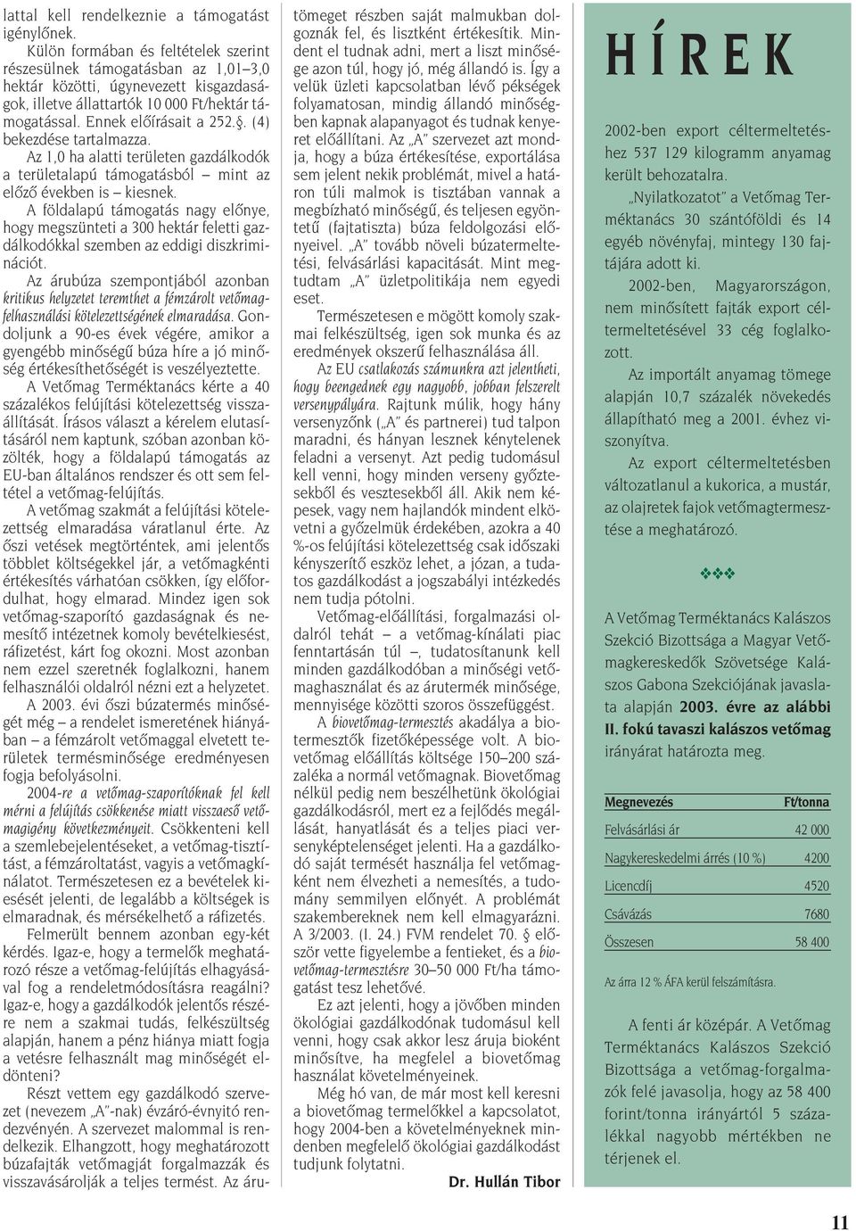 . (4) bekezdése tartalmazza. Az 1,0 ha alatti területen gazdálkodók a területalapú támogatásból mint az elôzô években is kiesnek.