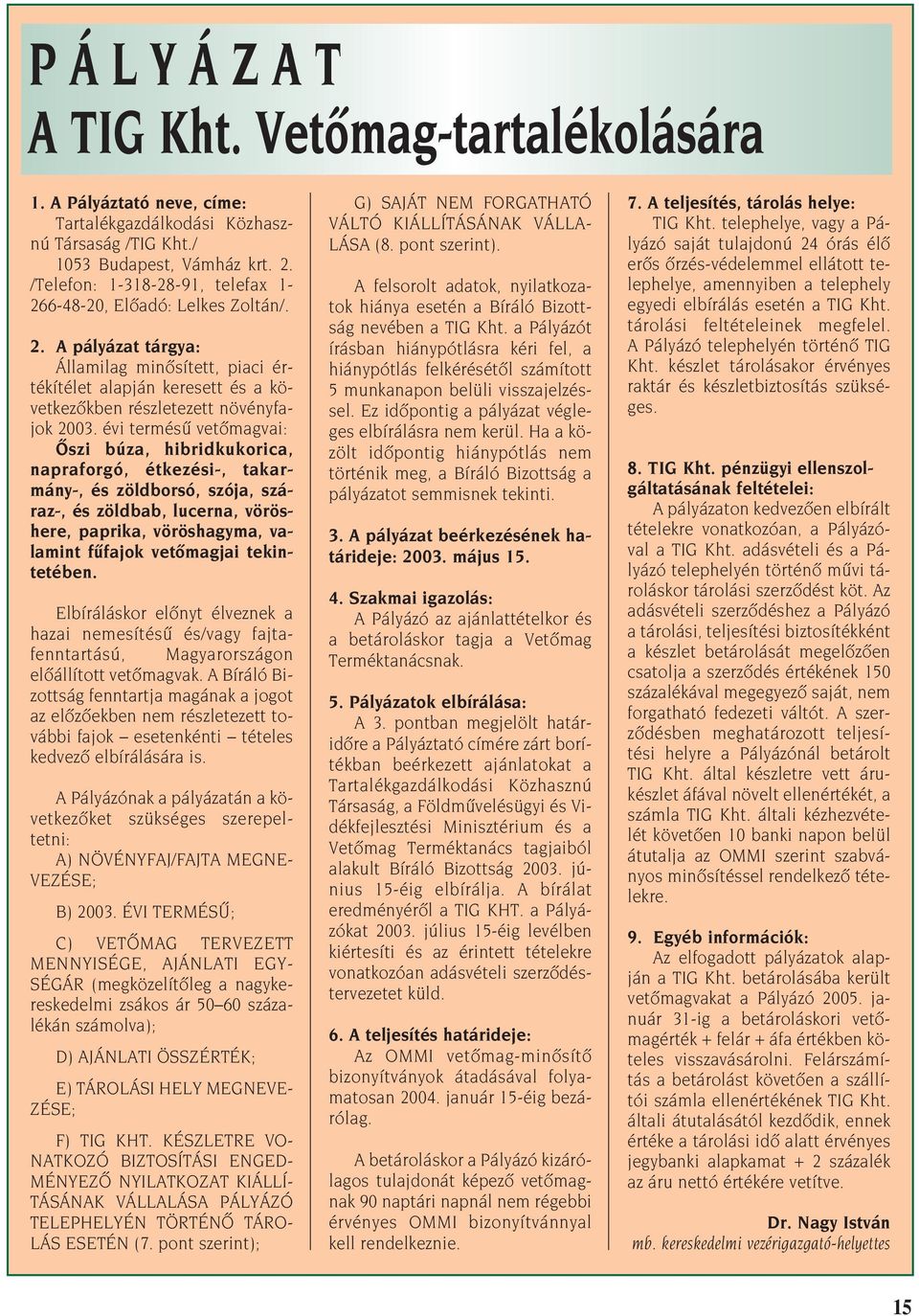 évi termésû vetômagvai: Ôszi búza, hibridkukorica, napraforgó, étkezési-, takarmány-, és zöldborsó, szója, száraz-, és zöldbab, lucerna, vöröshere, paprika, vöröshagyma, valamint fûfajok vetômagjai