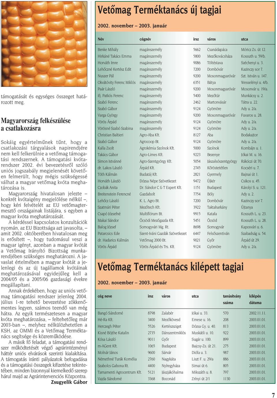 A támogatási kvótarendszer 2002. évi bevezetésrôl szóló uniós jogszabály megjelenését követôen felmerült, hogy mégis szükségessé válhat a magyar vetômag kvóta meghatározása is.