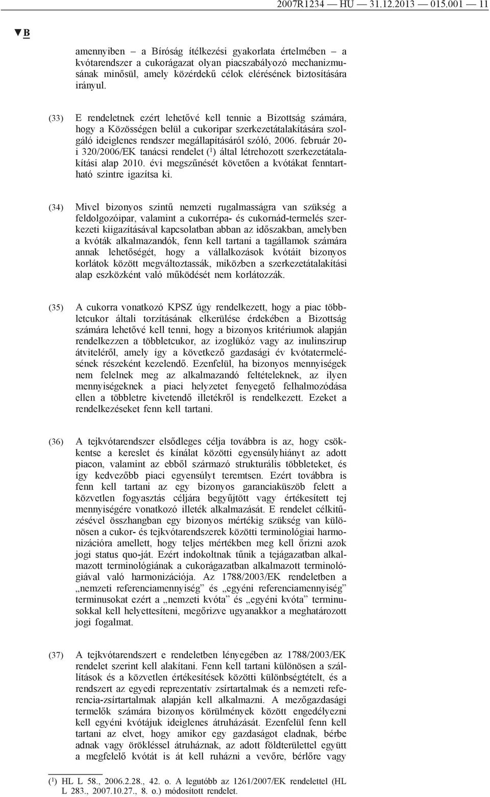 (33) E rendeletnek ezért lehetővé kell tennie a Bizottság számára, hogy a Közösségen belül a cukoripar szerkezetátalakítására szolgáló ideiglenes rendszer megállapításáról szóló, 2006.