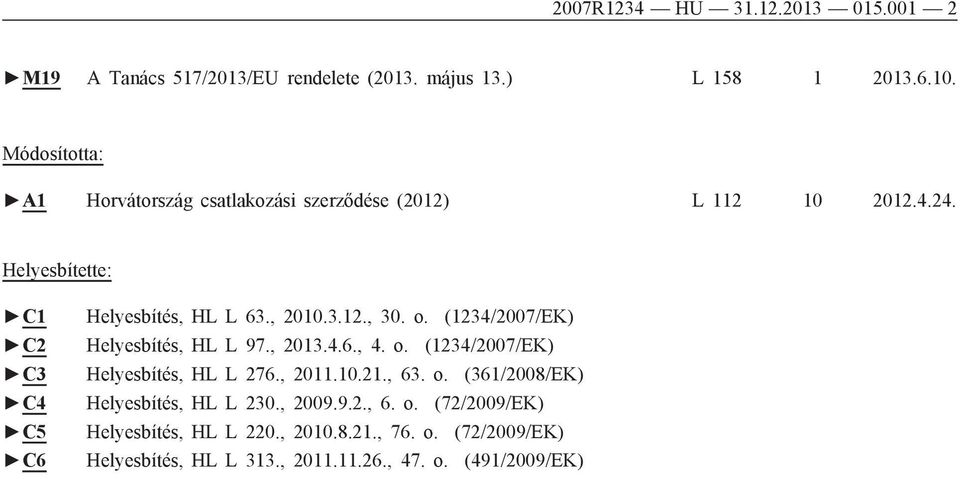 , 2010.3.12., 30. o. (1234/2007/EK) Helyesbítés, HL L 97., 2013.4.6., 4. o. (1234/2007/EK) Helyesbítés, HL L 276., 2011.10.21., 63. o. (361/2008/EK) Helyesbítés, HL L 230.