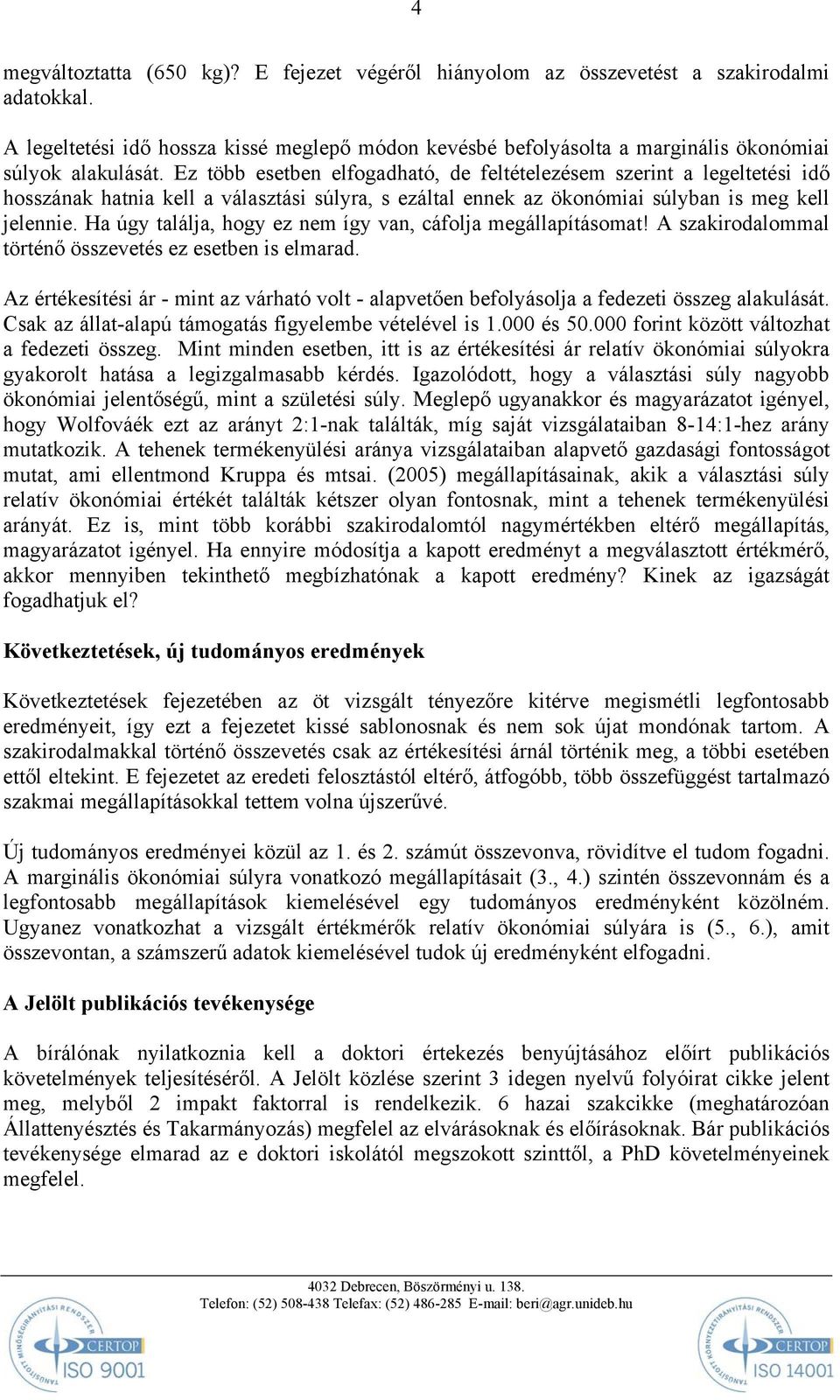 Ez több esetben elfogadható, de feltételezésem szerint a legeltetési idő hosszának hatnia kell a választási súlyra, s ezáltal ennek az ökonómiai súlyban is meg kell jelennie.