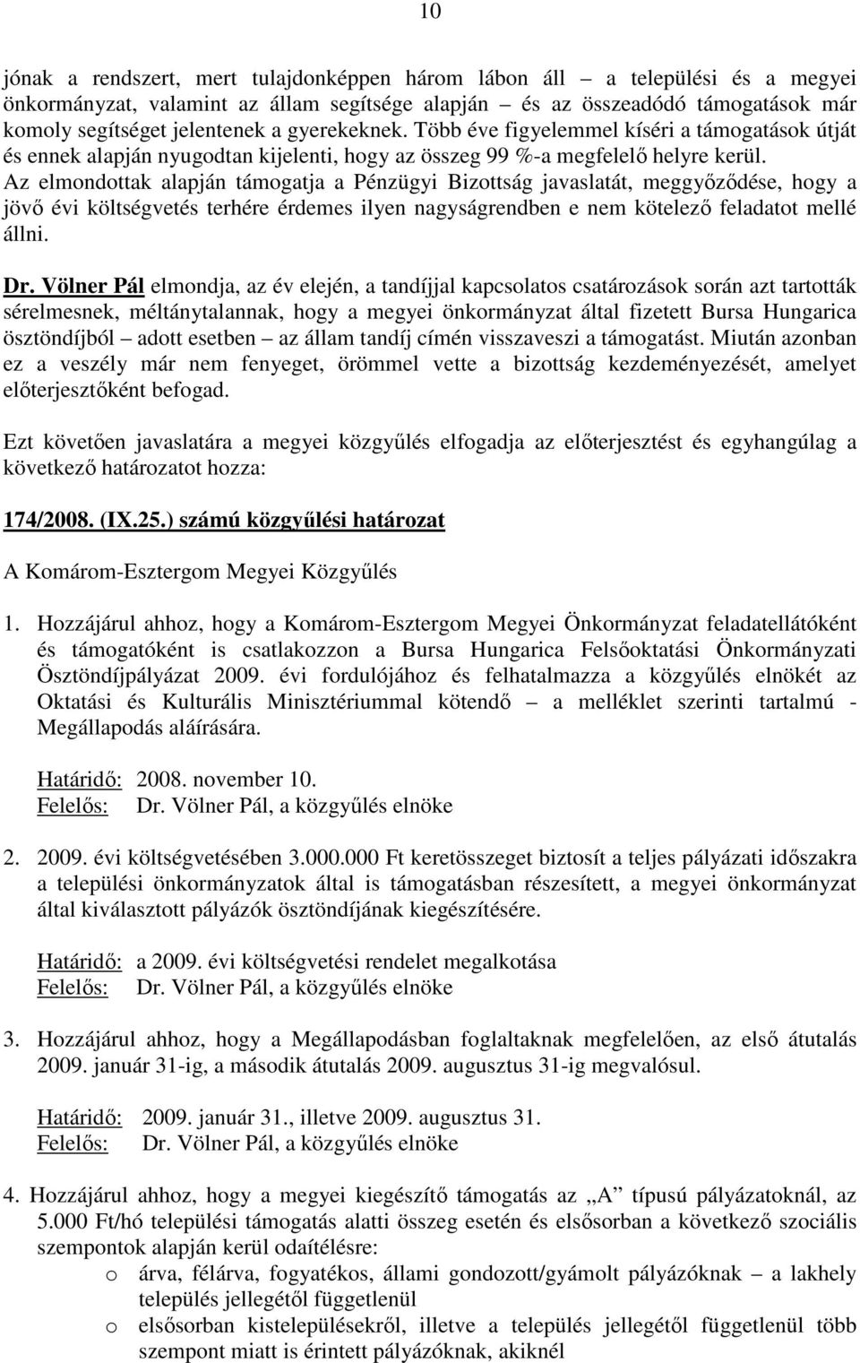 Az elmondottak alapján támogatja a Pénzügyi Bizottság javaslatát, meggyızıdése, hogy a jövı évi költségvetés terhére érdemes ilyen nagyságrendben e nem kötelezı feladatot mellé állni. Dr.