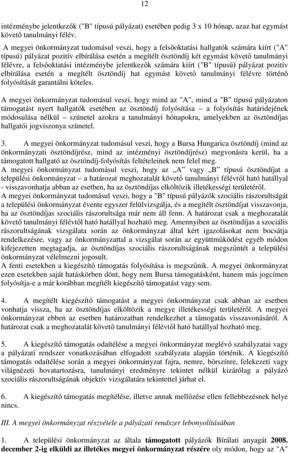 felsıoktatási intézménybe jelentkezık számára kiírt ("B" típusú) pályázat pozitív elbírálása esetén a megítélt ösztöndíj hat egymást követı tanulmányi félévre történı folyósítását garantálni köteles.