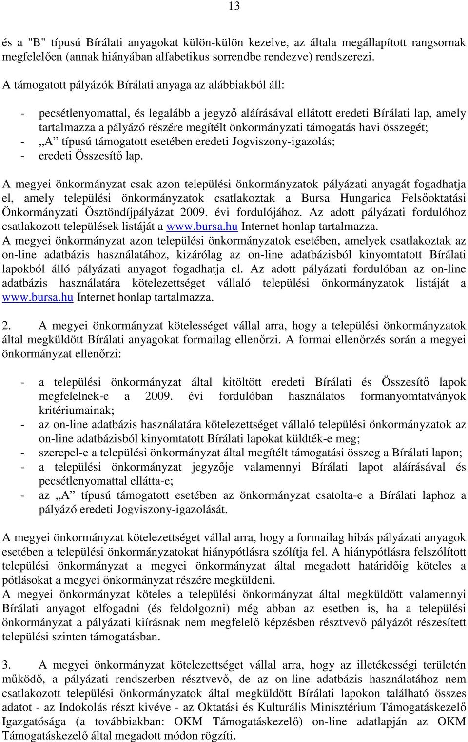 önkormányzati támogatás havi összegét; - A típusú támogatott esetében eredeti Jogviszony-igazolás; - eredeti Összesítı lap.