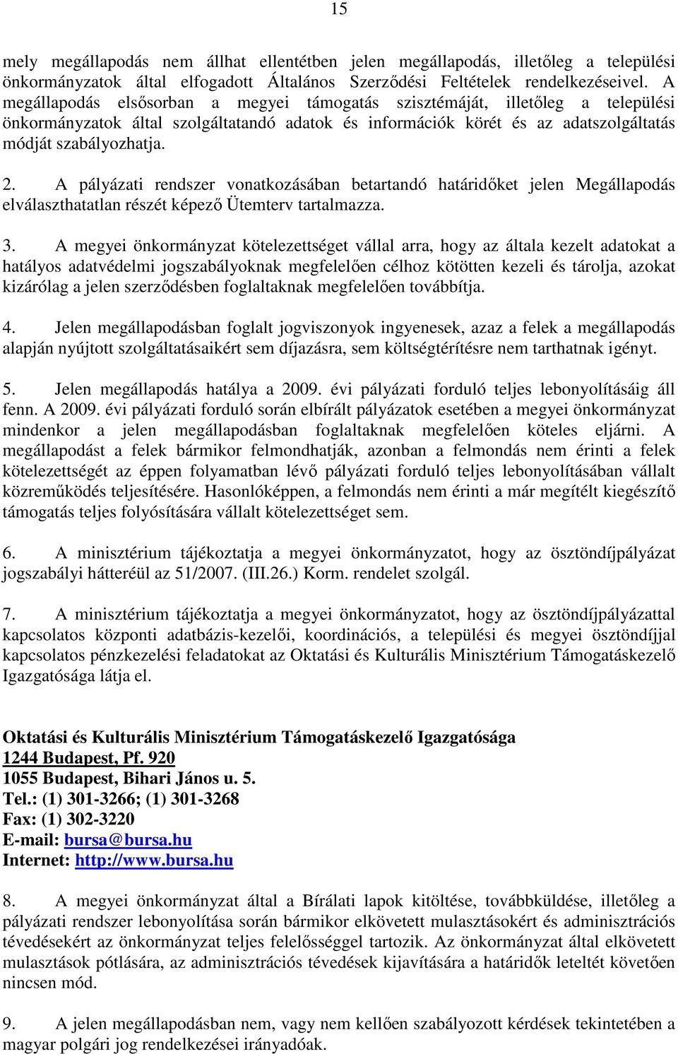 A pályázati rendszer vonatkozásában betartandó határidıket jelen Megállapodás elválaszthatatlan részét képezı Ütemterv tartalmazza. 3.
