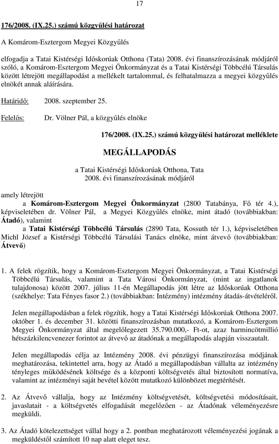közgyőlés elnökét annak aláírására. Határidı: 2008. szeptember 25. Felelıs: Dr. Völner Pál, a közgyőlés elnöke 176/2008. (IX.25.) számú közgyőlési határozat melléklete MEGÁLLAPODÁS a Tatai Kistérségi Idıskorúak Otthona, Tata 2008.