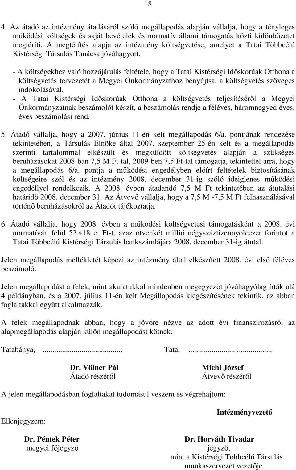 - A költségekhez való hozzájárulás feltétele, hogy a Tatai Kistérségi Idıskorúak Otthona a költségvetés tervezetét a Megyei Önkormányzathoz benyújtsa, a költségvetés szöveges indokolásával.