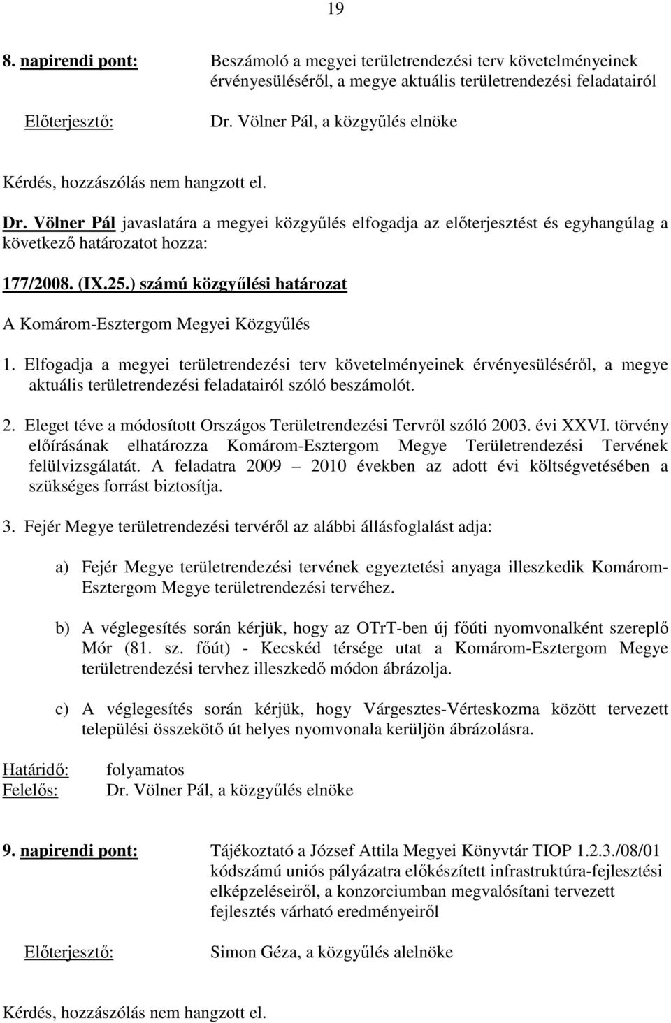 (IX.25.) számú közgyőlési határozat 1. Elfogadja a megyei területrendezési terv követelményeinek érvényesülésérıl, a megye aktuális területrendezési feladatairól szóló beszámolót. 2.