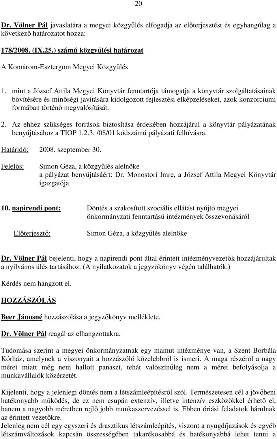 megvalósítását. 2. Az ehhez szükséges források biztosítása érdekében hozzájárul a könyvtár pályázatának benyújtásához a TIOP 1.2.3. /08/01 kódszámú pályázati felhívásra. Határidı: 2008. szeptember 30.