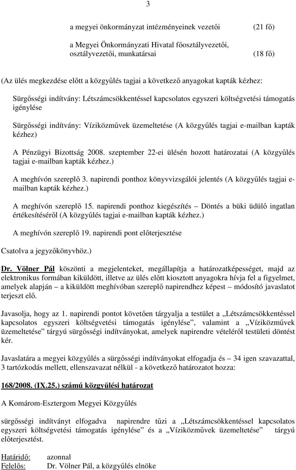 e-mailban kapták kézhez) A Pénzügyi Bizottság 2008. szeptember 22-ei ülésén hozott határozatai (A közgyőlés tagjai e-mailban kapták kézhez.) A meghívón szereplı 3.