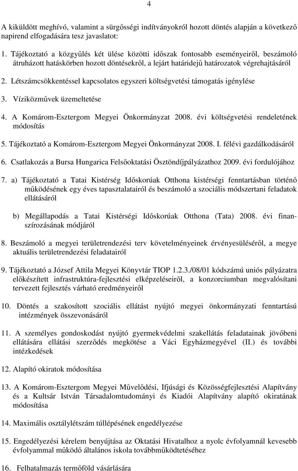 Létszámcsökkentéssel kapcsolatos egyszeri költségvetési támogatás igénylése 3. Víziközmővek üzemeltetése 4. A Komárom-Esztergom Megyei Önkormányzat 2008. évi költségvetési rendeletének módosítás 5.